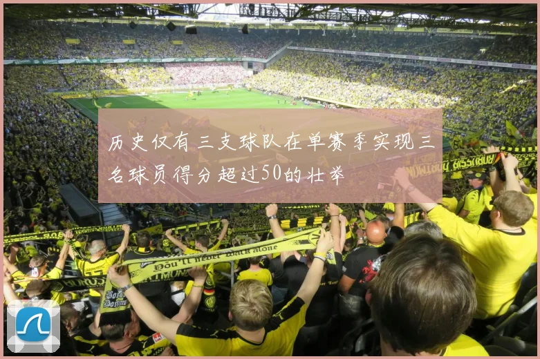 历史仅有三支球队在单赛季实现三名球员得分超过50的壮举