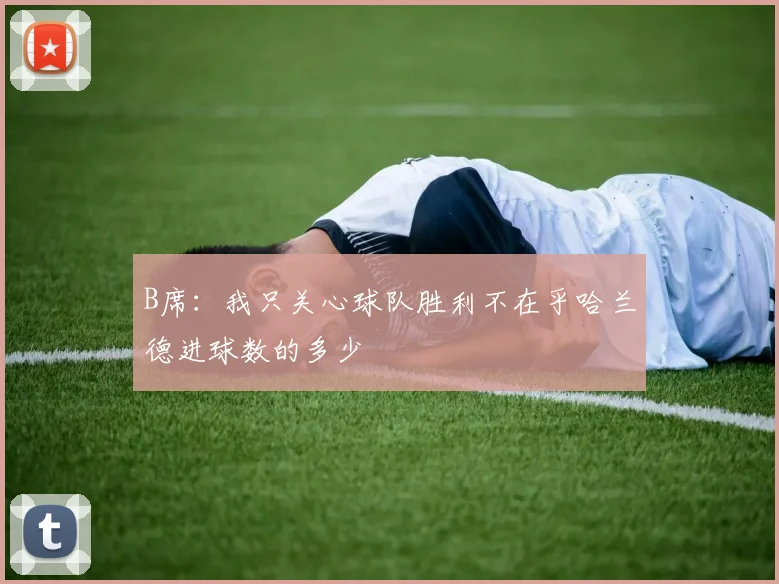 B席：我只关心球队胜利不在乎哈兰德进球数的多少