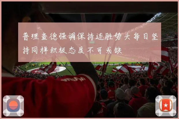 普理查德强调保持连胜势头每日坚持同样积极态度不可或缺