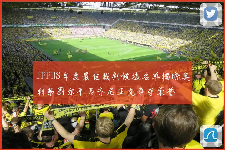 IFFHS年度最佳裁判候选名单揭晓奥利弗图尔平马齐尼亚克争夺荣誉